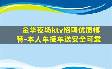 金华夜场ktv招聘优质模特-本人车接车送安全可靠